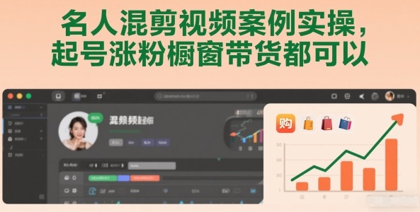 名人混剪视频案例实操，起号涨粉橱窗带货都可以-聚星云网创