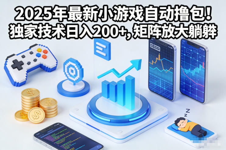 2025年最新小游戏自动撸包！独家技术日入2张+，矩阵放大躺賺【揭秘】-聚星云网创