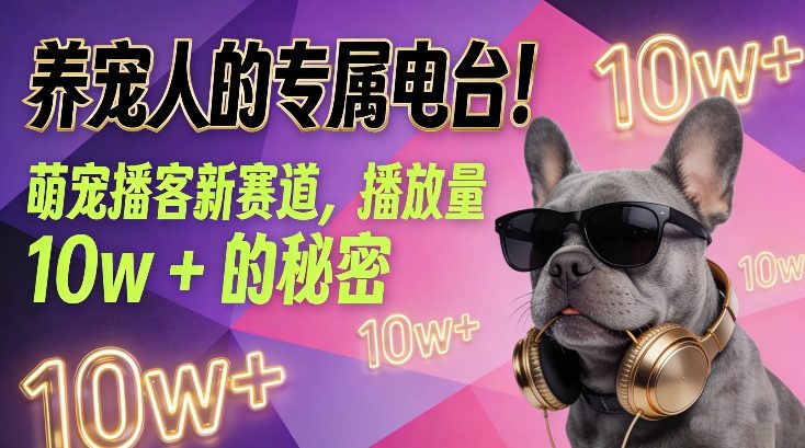 养宠人的专属电台！萌宠播客新赛道，播放量10w+的秘密-聚星云网创