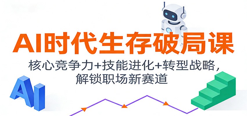 AI时代生存破局课：核心竞争力+技能进化+转型战略，解锁职场新赛道-聚星云网创