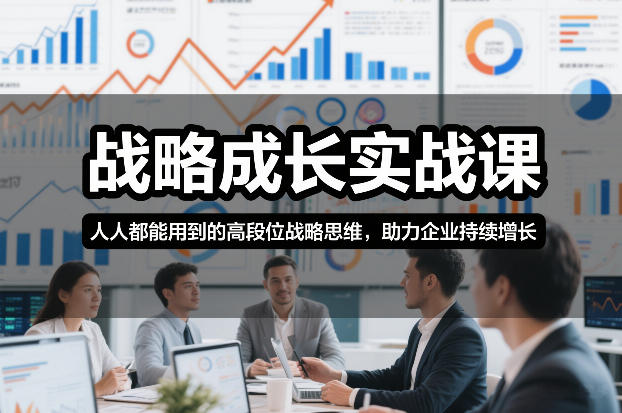 战略成长实战课，人人都能用到的高段位战略思维，助力企业持续增长-聚星云网创