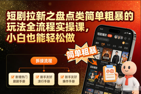 短剧拉新之盘点类简单粗暴的玩法全流程实操课，小白也能轻松做-聚星云网创