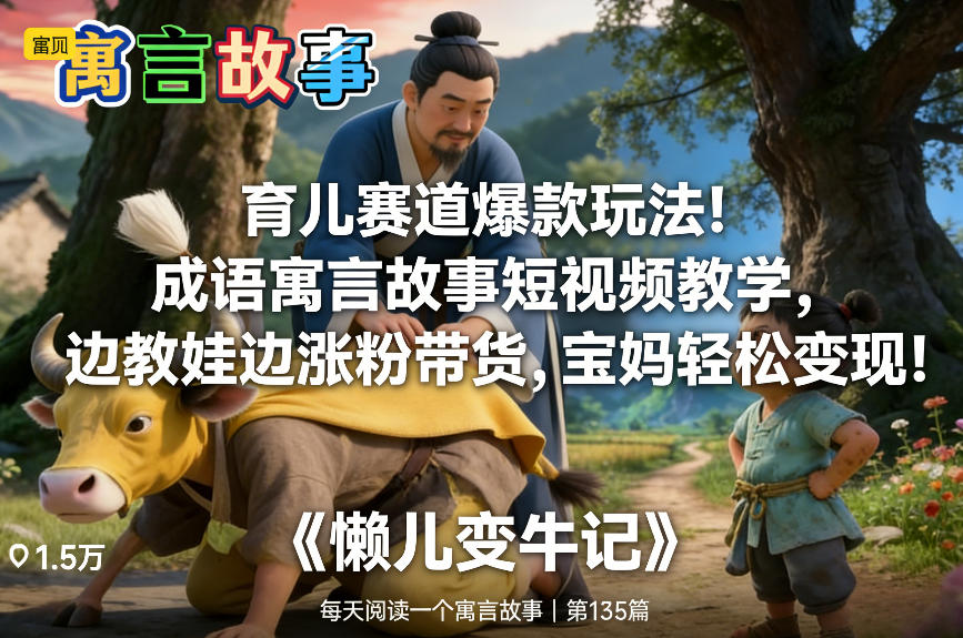 育儿赛道爆款玩法！成语寓言故事短视频教学，边教娃边涨粉带货，宝妈轻松变现！-聚星云网创