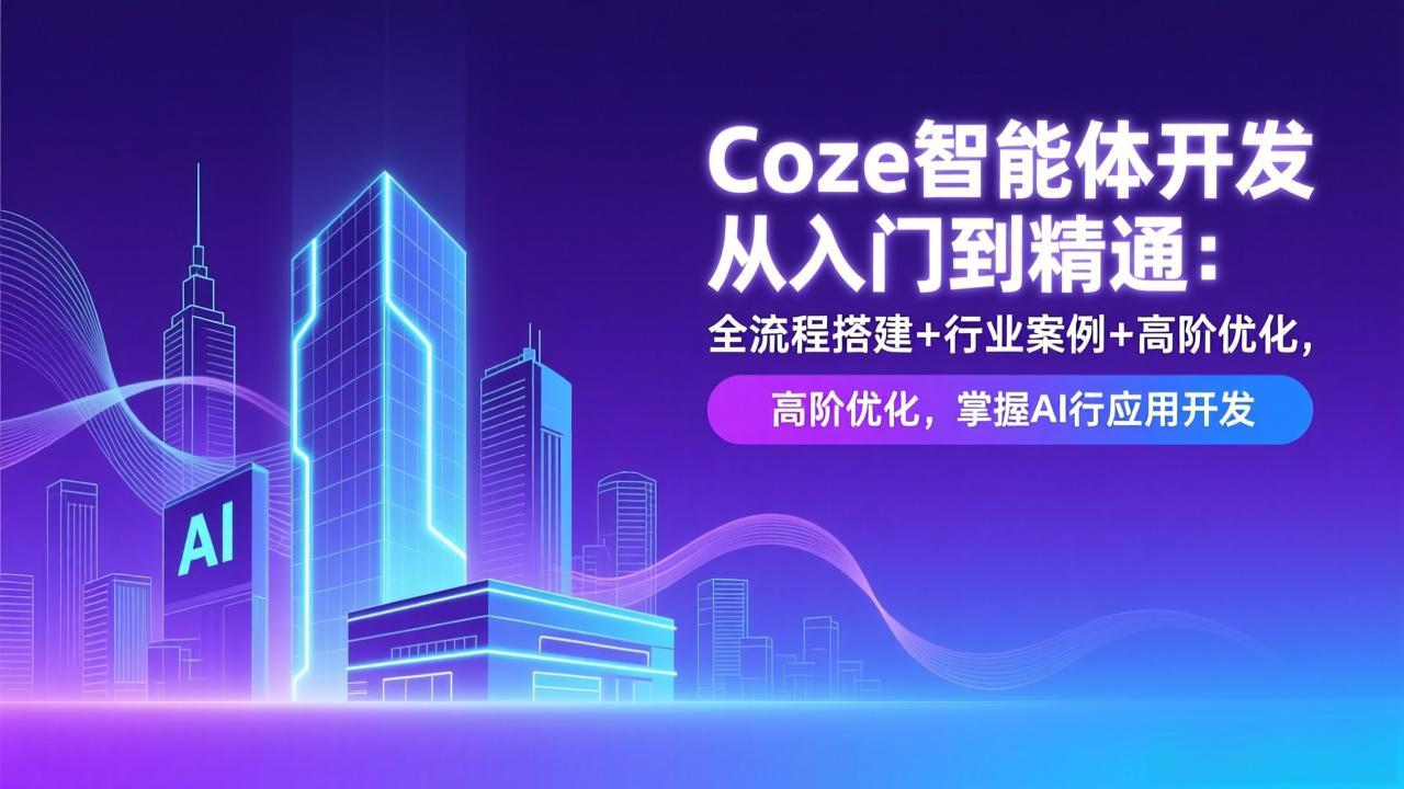 Coze智能体开发从入门到精通：全流程搭建+行业案例+高阶优化，掌握AI应用开发-聚星云网创