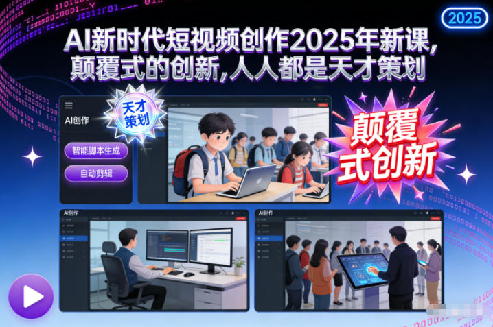 AI新时代短视频创作2025年新课，颠覆式的创新，人人都是天才策划-聚星云网创