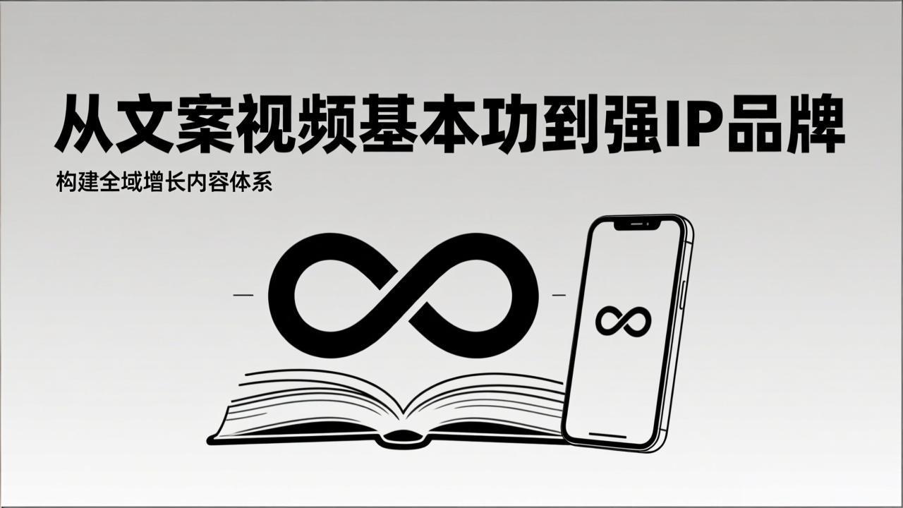 2026内容获客系统课：从文案视频基本功到强IP品牌，构建全域增长内容体系-聚星云网创