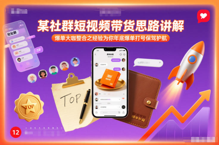 某社群短视频带货思路讲解，爆单大咖整合之经验为你年底爆单打号保驾护航-聚星云网创