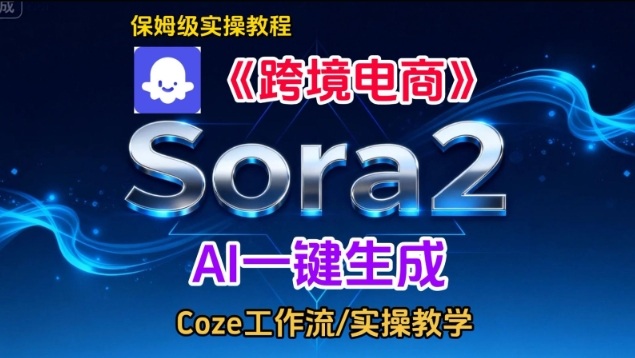 Sora2生成《跨境电商》英文短视频，实操搭建教学课，通俗易懂，包教包会-聚星云网创