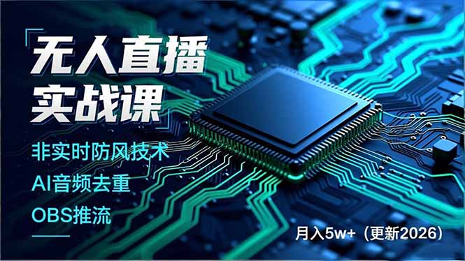 无人直播实战课，非实时防风技术、AI音频去重、OBS推流，建立技术壁垒，月入5w+(更新2026-聚星云网创