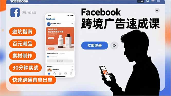 Facebook跨境广告速成课，避坑指南、百元测品、素材制作，30分钟实战，快速跑通首单出单-聚星云网创