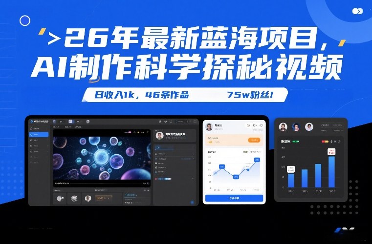 26年最新蓝海项目，AI制作科学探秘视频，变现方式强到离谱，日收入1k，46条作品75w粉丝-聚星云网创