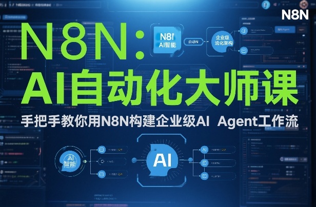 AI自动化大师课：手把手教你用N8N构建企业级AI Agent工作流-聚星云网创
