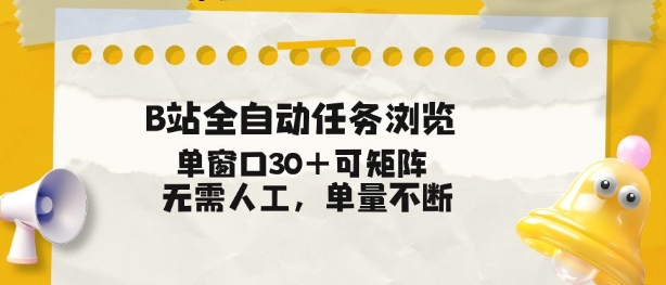 B站全自动任务浏览，单窗口30+可矩阵操作，无需人工单量不断【揭秘】-聚星云网创