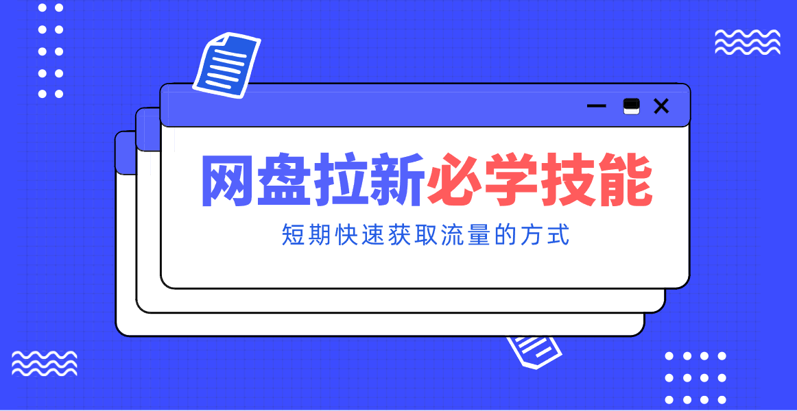新手零门槛！网盘拉新实用教程攻略，新手也能快速上手，搭建可持续的赚钱渠道。-聚星云网创