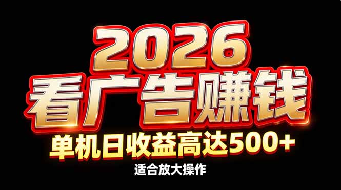 2026隐藏蓝海：看广告赚钱效率升级，单机日收益高达500+，适合放大操作-聚星云网创