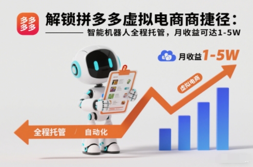 解锁拼多多虚拟电商捷径：智能机器人全程托管，月收益可达1-5W【揭秘】-聚星云网创