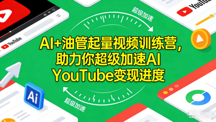 AI+油管起量视频训练营，助力你超级加速AI YouTube变现进度-聚星云网创
