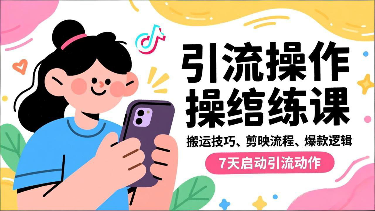 抖音引流实操跟练课，搬运技巧、剪映流程、爆款逻辑，7天启动引流动作-聚星云网创