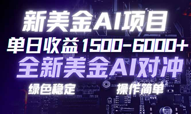 日赚1500-6000+，新美金 AI 对冲项目，合规稳定，小白易上手，创业副业优选，可复制放大-聚星云网创