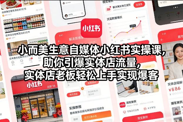小而美生意自媒体小红书实操课，助你引爆实体店流量，实体店老板轻松上手实现爆客-聚星云网创