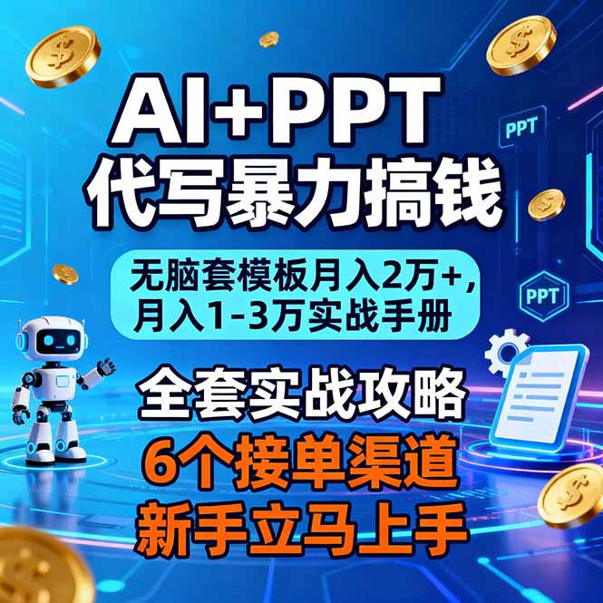 AI+PPT代写暴力搞钱：无脑套模板月入2万+，月入1-3万实战手册-聚星云网创