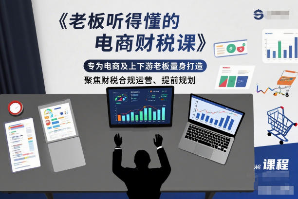 老板听得懂的电商财税课，专为电商及上下游老板量身打造，聚焦财税合规运营、提前规划-聚星云网创