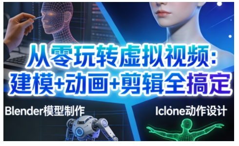 从零玩转虚拟视频：建模+动画+剪辑全搞定，轻松创作出专业级的虚拟视频内容-聚星云网创