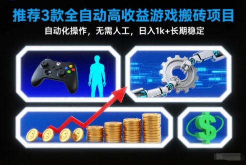 【推荐】3款全自动高收益游戏搬砖项目，自动化操作，无需人工，日入1k+，长期稳定【揭秘】-聚星云网创