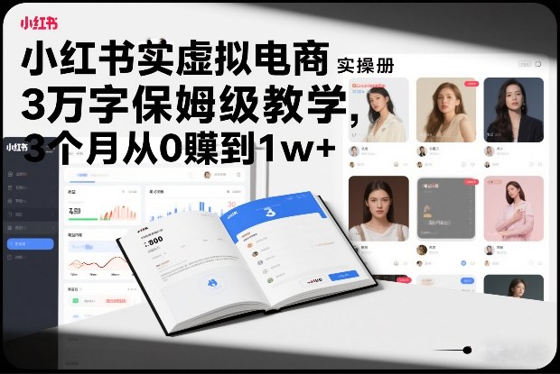 小红书虚拟电商实操手册，3万字保姆级教学，3个月从0賺到1w+-聚星云网创