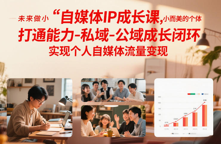自媒体IP成长课，未来做小而美的个体，打通能力-私域-公域成长闭环，实现个人自媒体流量变现-聚星云网创